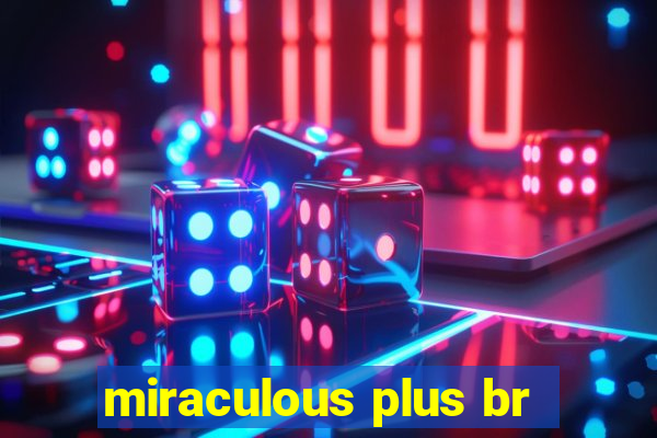 miraculous plus br